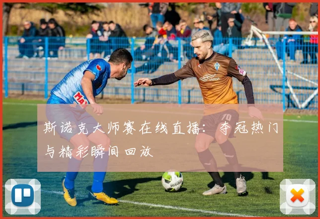 斯诺克大师赛在线直播：夺冠热门与精彩瞬间回放